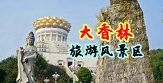 操逼抠逼色免费软件摸乳中国浙江-绍兴大香林旅游风景区